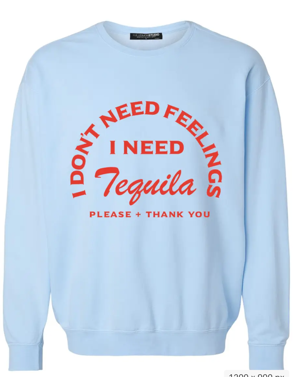 I Don't Need Feelings I Need Tequila Garment Dye Sweatshirt